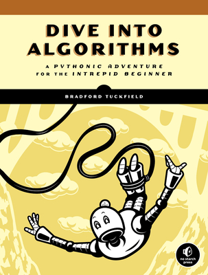 Dive Into Algorithms: A Pythonic Adventure for the Intrepid Beginner - Bradford Tuckfield
