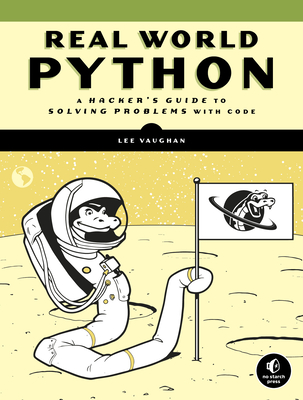 Real-World Python: A Hacker's Guide to Solving Problems with Code - Lee Vaughan