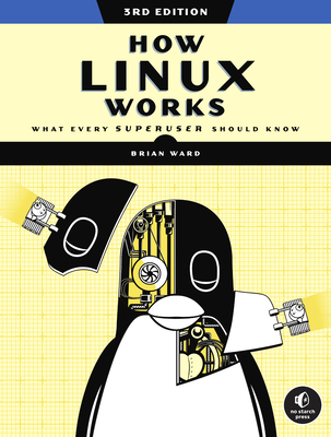 How Linux Works, 3rd Edition: What Every Superuser Should Know - Brian Ward