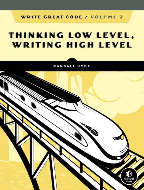 Write Great Code, Volume 2, 2nd Edition: Thinking Low-Level, Writing High-Level - Randall Hyde