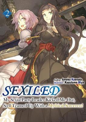 Sexiled: My Sexist Party Leader Kicked Me Out, So I Teamed Up with a Mythical Sorceress! Vol. 2 - Ameko Kaeruda