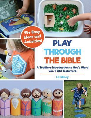 Play Through the Bible: A Toddler's Introduction to God's Word Vol. 1: Old Testament - Liz Millay
