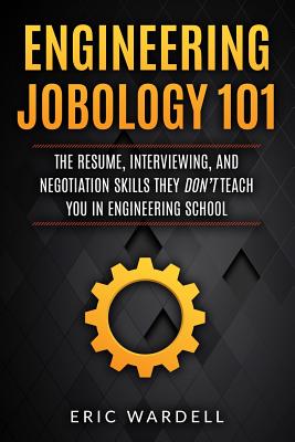 Engineering Jobology 101: The Resume, Interviewing, and Negotiation Skills They Don - Eric Wardell