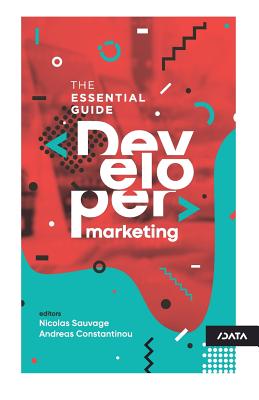 Developer Marketing: The Essential Guide - Nicolas Sauvage