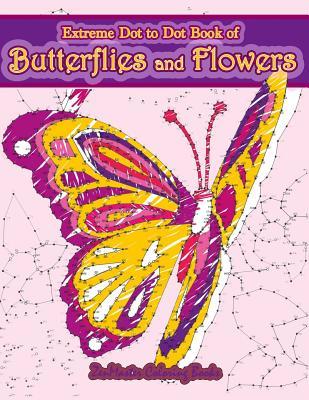 Extreme Dot to Dot Book of Butterflies and Flowers: Connect The Dots Book for Adults With Butterflies and Flowers for Ultimate Relaxation and Stress R - Zenmaster Coloring Books