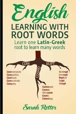 English: Learning with Root Words: Learn one Latin-Greek root to learn many words. Boost your English vocabulary with Latin and - Sarah Retter