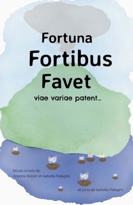 Fortuna Fortibus Favet: A Choose-Your-Own-Adventure - Arianne Belzer