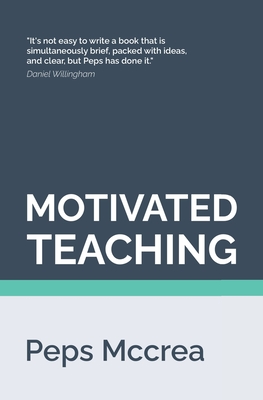 Motivated Teaching: Harnessing the science of motivation to boost attention and effort in the classroom - Peps Mccrea