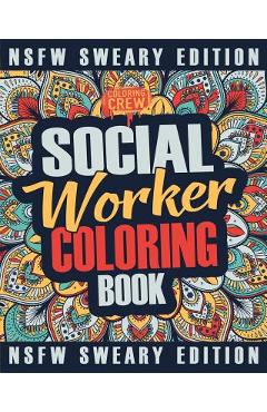 Coperta cărții 'Social Worker Coloring Book: A Sweary, Irreverent, Funny Social Worker Coloring Book Gift Idea for Social Workers -'