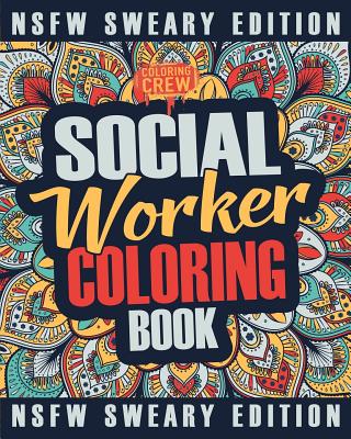 Coperta cărții 'Social Worker Coloring Book: A Sweary, Irreverent, Funny Social Worker Coloring Book Gift Idea for Social Workers -'