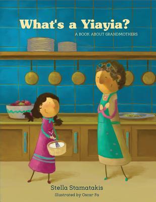 What's a Yiayia?: A Book About Grandmothers - Stella Stamatakis