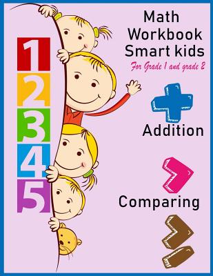 Math Workbook Smart kids for grade 1 and grade 2 Addition Comparing: Math workbook for grade 1 and Grade 2, This book design for teaching about number - Nina Packer