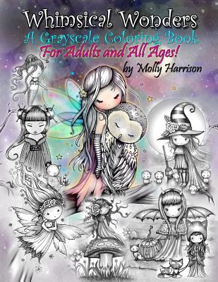 Whimsical Wonders - A Grayscale Coloring Book for Adults and All Ages!: Featuring sweet fairies, mermaids, Halloween Witches, Owls, and More! - Molly Harrison
