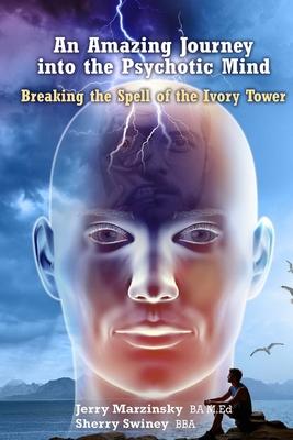 An Amazing Journey Into the Psychotic Mind - Breaking the Spell of the Ivory Tower - Jerry Marzinsky Sherry Swiney