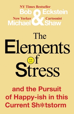 The Elements of Stress and the Pursuit of Happy-ish in this Current Sh*tstorm - Bob Eckstein