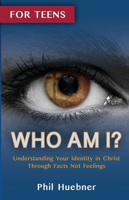 Who Am I?: Understanding Your Identity in Christ Through Facts Not Feelings - Phil Huebner