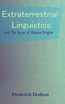 Extraterrestrial Linguistics: and the Secret of Human Origins - Frederick Dodson