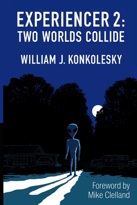 Experiencer: Two Worlds Collide - William J. Konkolesky