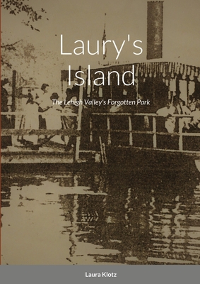 Laury's Island: The Lehigh Valley's Forgotten Park - Laura Klotz