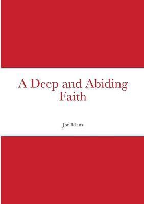 A Deep and Abiding Faith - Jon Klaus