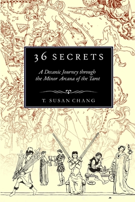 36 Secrets: A Decanic Journey through the Minor Arcana of the Tarot - T. Susan Chang