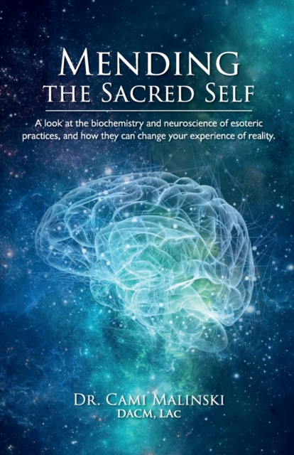 Mending the Sacred Self: A look at the biochemistry and neuroscience of esoteric practices, and how they can change your experience of reality - Cami Gillett