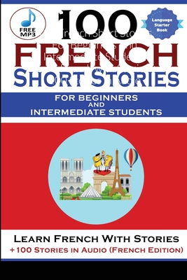 100 French Short Stories For Beginners And Intermediate Students Learn French with Stories + 100 Stories in Audio - Magister Magisterium