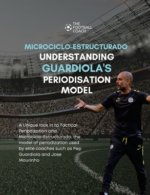 Modern Periodisation - Tactical Periodization v Microciclo-Estructurado: Understanding Guardiola's Training Model - Thefootballcoach