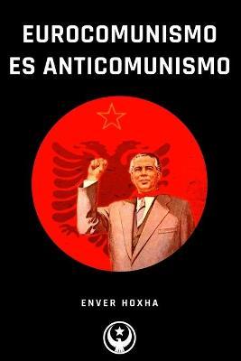 Eurocomunismo es Anticomunismo - Enver Hoxha