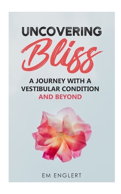Uncovering Bliss: A Journey with a Vestibular Condition and Beyond - Emily