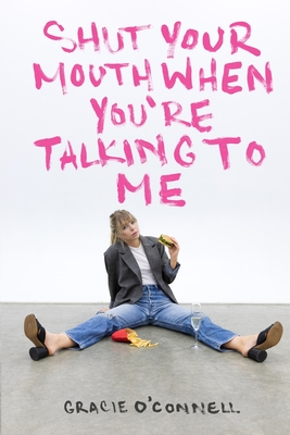 Shut Your Mouth When You're Talking To Me - Gracie O'connell