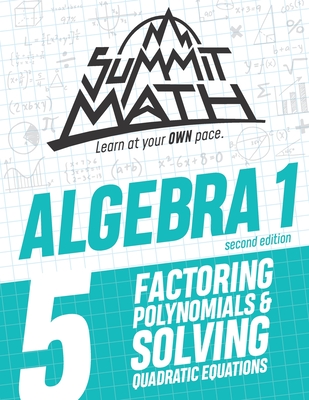 Summit Math Algebra 1 Book 5: Factoring Polynomials and Solving Quadratic Equations - Alex Joujan