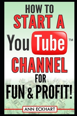 How to Start a YouTube Channel for Fun & Profit - Ann Eckhart