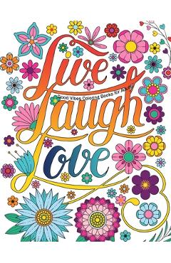 Coperta cărții 'Good Vibes Coloring Books For Adults: Live Laugh Love Inspirational and Motivational sayings coloring book for Adults,'