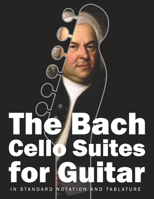 The Bach Cello Suites for Guitar: In Standard Notation and Tablature - Stefan Gruber