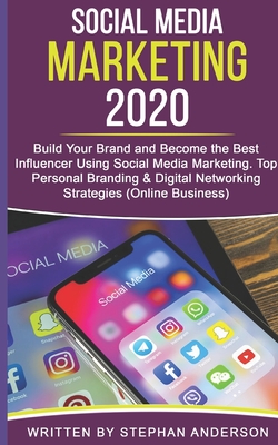 Social Media Marketing 2020: Build Your Brand and Become the Best Influencer Using Social Media Marketing. Top Personal Branding & Digital Networki - Stephan Anderson