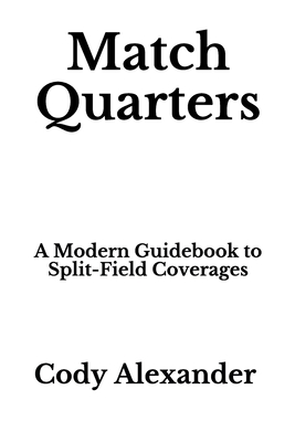 Match Quarters: A Modern Guidebook to Split-Field Coverages - Cody Alexander
