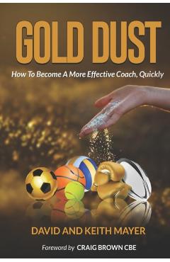 Gold Dust: How to Become A More Effective Coach, Quickly: How to become a better communicator - Keith Mayer