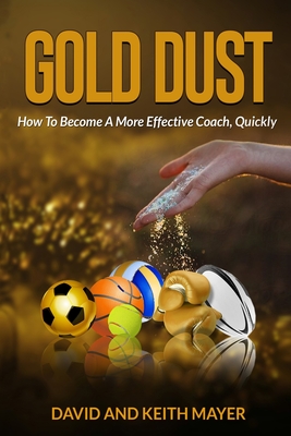 Gold Dust: How to Become A More Effective Coach, Quickly: How to become a better communicator - Keith Mayer