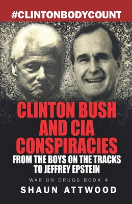 Clinton Bush and CIA Conspiracies: From The Boys on the Tracks to Jeffrey Epstein - Shaun Attwood