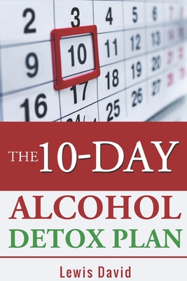 The 10-Day Alcohol Detox Plan: Stop Drinking Easily & Safely - Lewis David