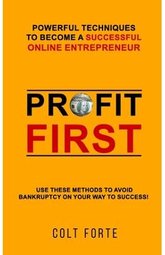 Coperta cărții 'Profit First: Powerful Techniques to Become a Successful Online Entrepreneur: Use these Methods to Avoid Bankruptcy on'