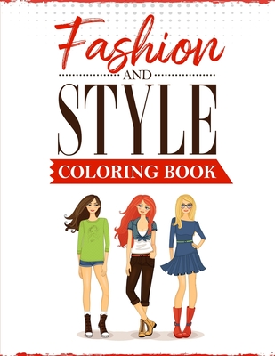 Fashion and Style: A coloring Book for girls of all ages with fresh, cool, cute and stylish outfits - Ss Publications