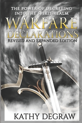 Warfare Declarations: The Power of Decreeing into the Spiritual Realm - Kathy Degraw