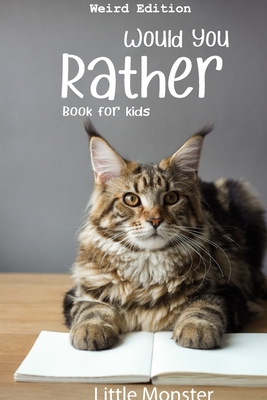 Would you rather book for kids: Would you rather game book: WEIRD Edition - A Fun Family Activity Book for Boys and Girls Ages 6, 7, 8, 9, 10, 11, and - Little Monsters