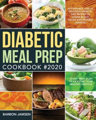 Diabetic Meal Prep Cookbook #2020: Affordable, Easy & Delicious Diabetic Diet Recipes to Lower Blood Sugar & Reverse Diabetes 30-Day Meal Plan to Kick - Barbon Jamsen