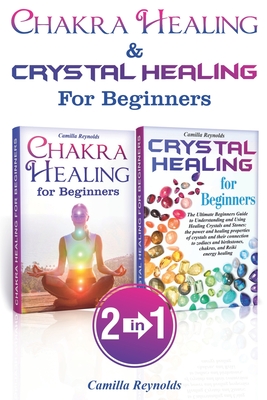Chakra Healing & Crystal Healing for Beginners: The Ultimate Guides to Balancing, Healing, Understanding and Using Healing Crystals and Stones, Unbloc - Camilla Reynolds