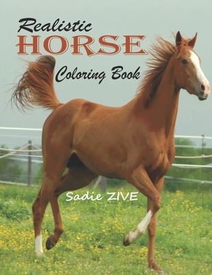 Realistic Horse Coloring Book: Wonderful World of Horses Coloring Book: An Adult Coloring Book for Horse Lovers; Big Book of Horses to Color; Horse C - Sadie Zive