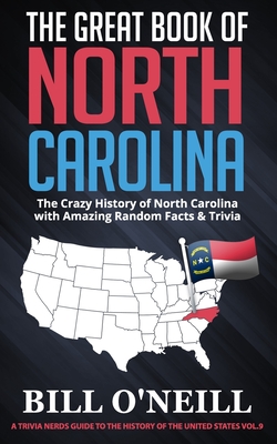 The Great Book of North Carolina: The Crazy History of North Carolina with Amazing Random Facts & Trivia - Bill O'neill