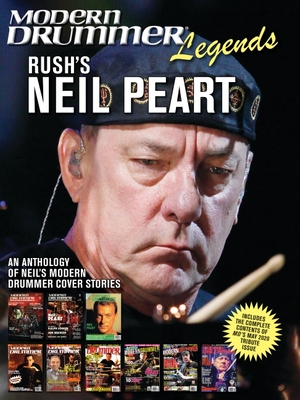Modern Drummer Legends: Rush's Neil Peart - An Anthology of Neil's Modern Drummer Cover Stories: An Anthology of Neil's Modern Drummer Cover Stories - Neil Peart
